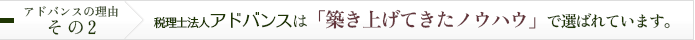 税理士法人アドバンスは「築き上げてきたノウハウ」で選ばれています。